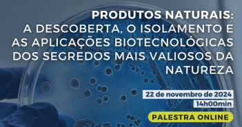 Palestra online “Produtos naturais: a descoberta, o isolamento e as aplicações biotecnológicas dos segredos mais valiosos da natureza”